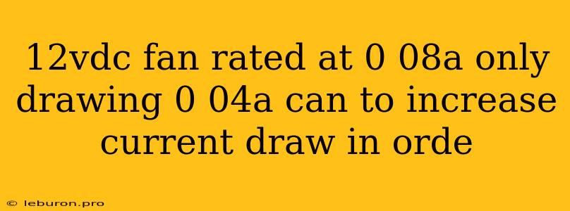 12vdc Fan Rated At 0 08a Only Drawing 0 04a Can To Increase Current Draw In Orde