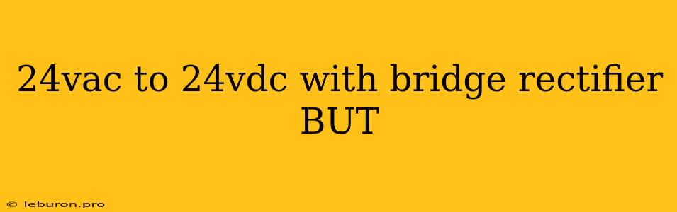 24vac To 24vdc With Bridge Rectifier BUT