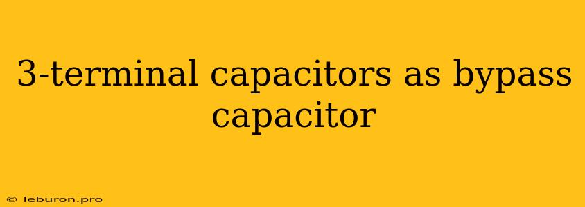 3-terminal Capacitors As Bypass Capacitor