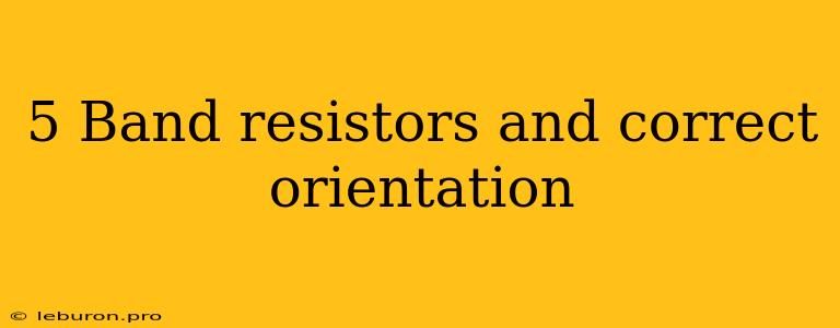 5 Band Resistors And Correct Orientation