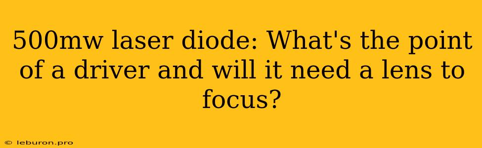 500mw Laser Diode: What's The Point Of A Driver And Will It Need A Lens To Focus?