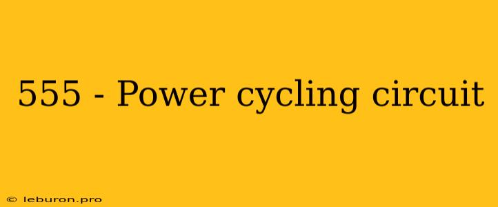 555 - Power Cycling Circuit