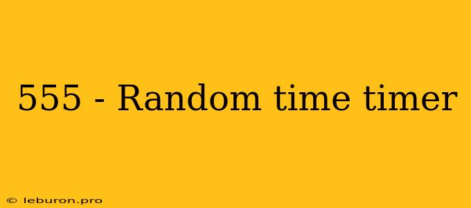 555 - Random Time Timer