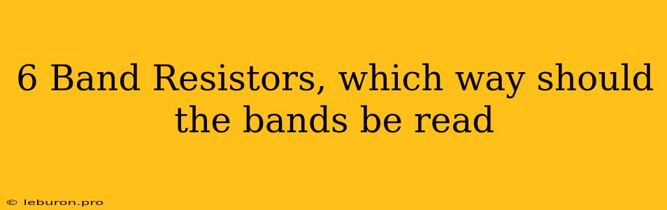 6 Band Resistors, Which Way Should The Bands Be Read