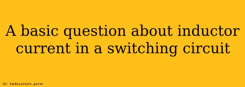 A Basic Question About Inductor Current In A Switching Circuit