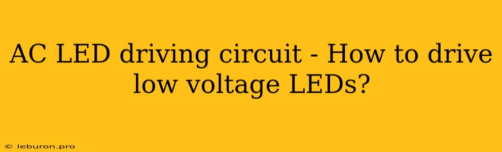 AC LED Driving Circuit - How To Drive Low Voltage LEDs?