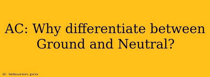 AC: Why Differentiate Between Ground And Neutral?