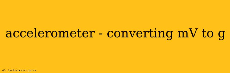 Accelerometer - Converting MV To G