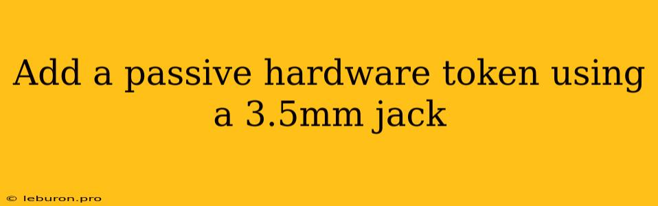 Add A Passive Hardware Token Using A 3.5mm Jack