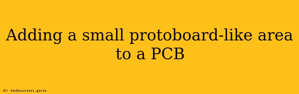 Adding A Small Protoboard-like Area To A PCB