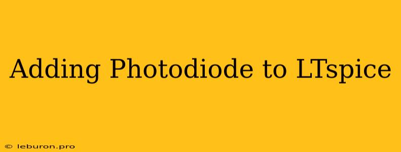 Adding Photodiode To LTspice