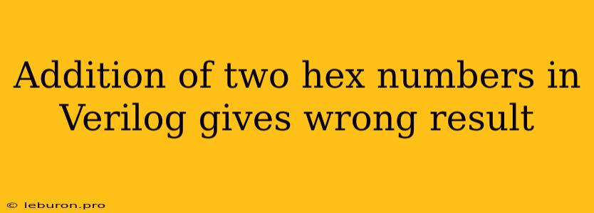 Addition Of Two Hex Numbers In Verilog Gives Wrong Result