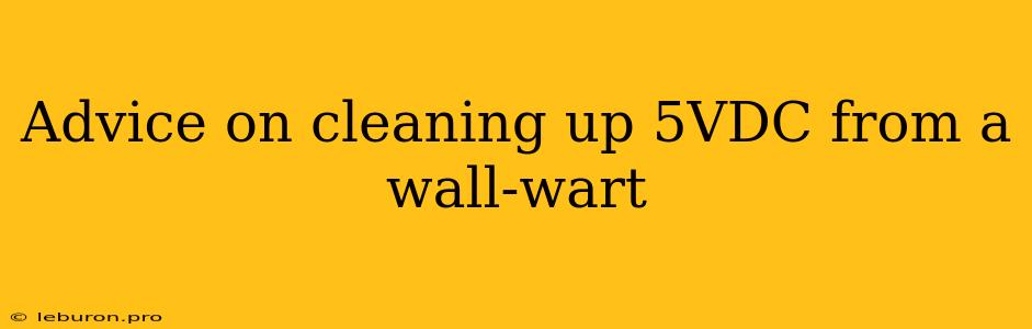 Advice On Cleaning Up 5VDC From A Wall-wart