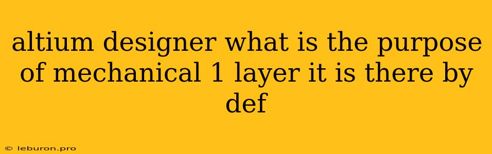 Altium Designer What Is The Purpose Of Mechanical 1 Layer It Is There By Def