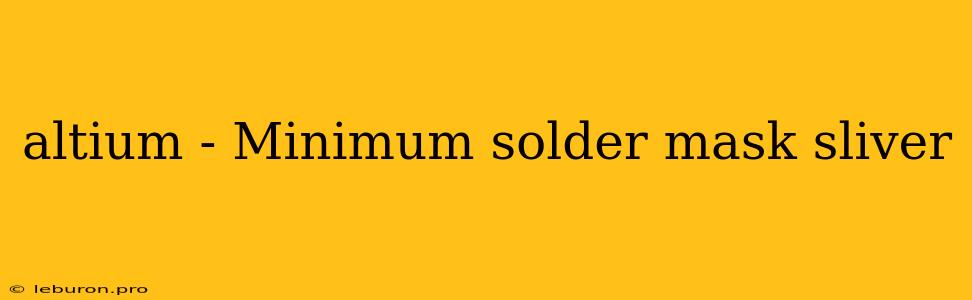 Altium - Minimum Solder Mask Sliver