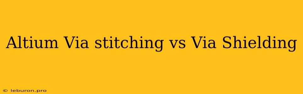 Altium Via Stitching Vs Via Shielding