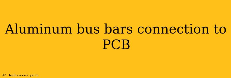 Aluminum Bus Bars Connection To PCB