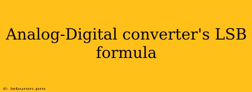 Analog-Digital Converter's LSB Formula