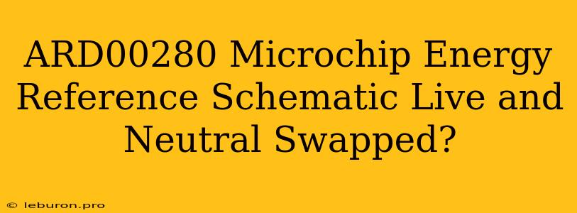 ARD00280 Microchip Energy Reference Schematic Live And Neutral Swapped?