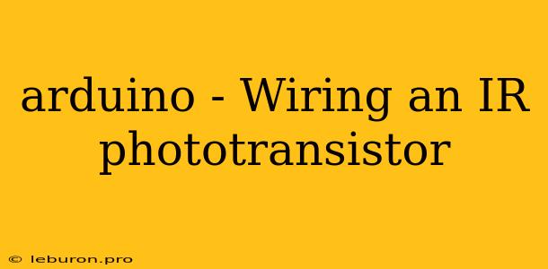 Arduino - Wiring An IR Phototransistor