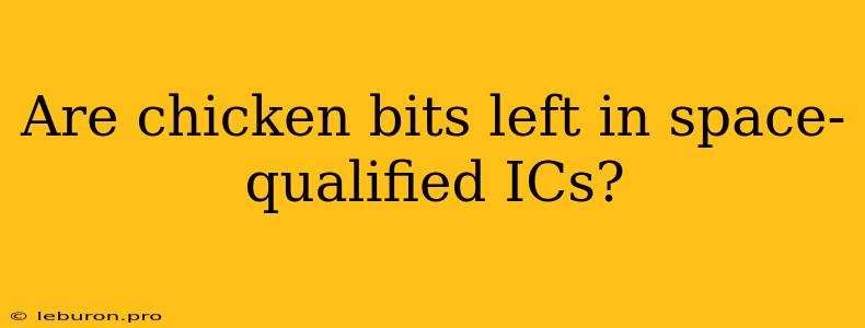 Are Chicken Bits Left In Space-qualified ICs?