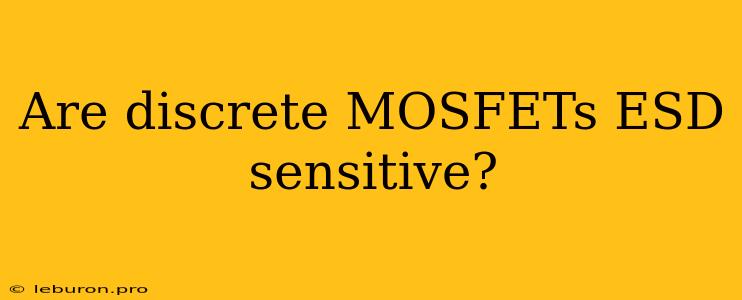 Are Discrete MOSFETs ESD Sensitive?