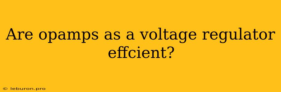 Are Opamps As A Voltage Regulator Effcient?