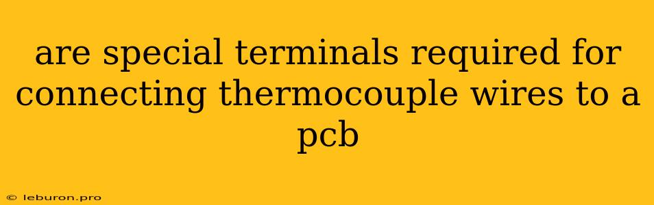 Are Special Terminals Required For Connecting Thermocouple Wires To A Pcb