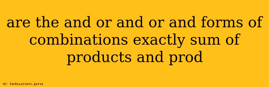 Are The And Or And Or And Forms Of Combinations Exactly Sum Of Products And Prod