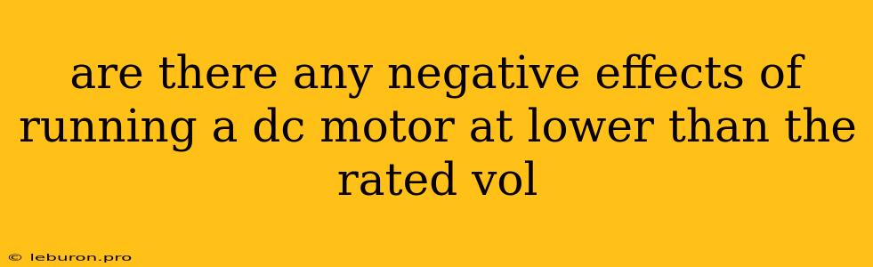 Are There Any Negative Effects Of Running A Dc Motor At Lower Than The Rated Vol