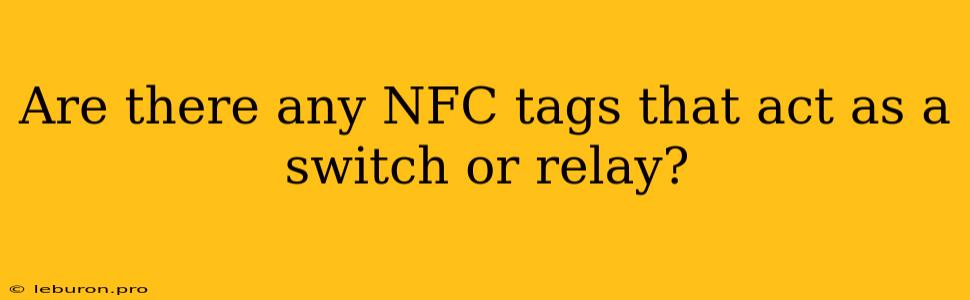 Are There Any NFC Tags That Act As A Switch Or Relay?