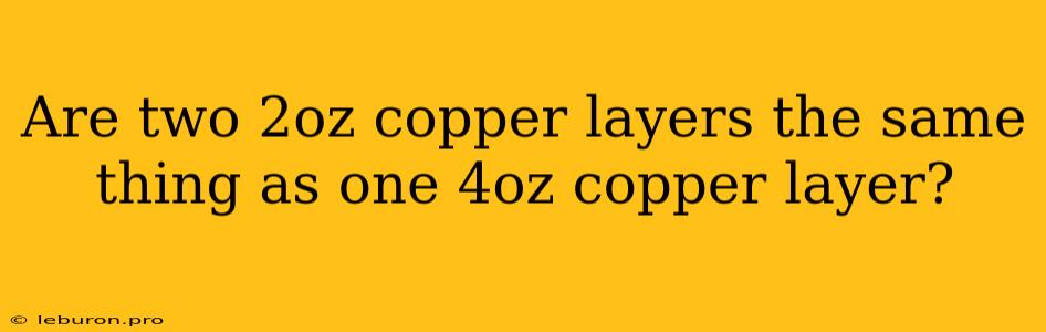 Are Two 2oz Copper Layers The Same Thing As One 4oz Copper Layer?