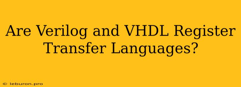 Are Verilog And VHDL Register Transfer Languages?