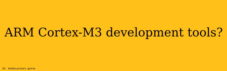 ARM Cortex-M3 Development Tools?