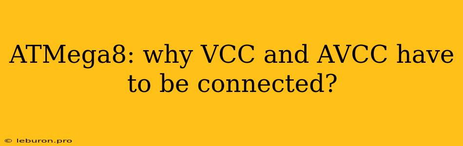 ATMega8: Why VCC And AVCC Have To Be Connected?