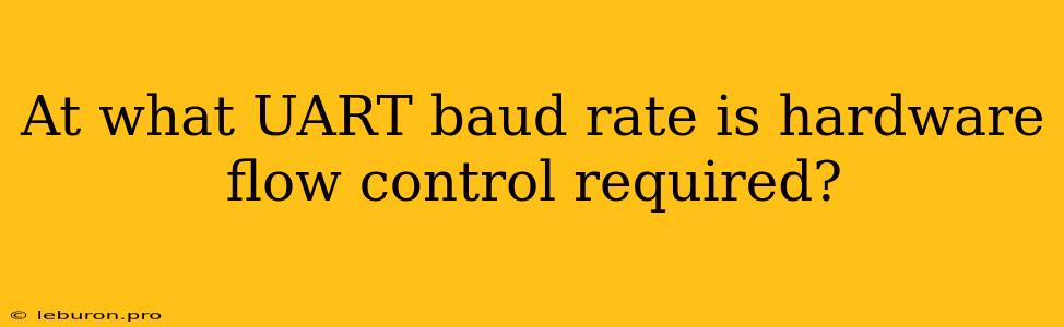 At What UART Baud Rate Is Hardware Flow Control Required?