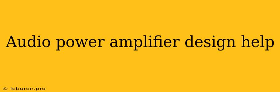 Audio Power Amplifier Design Help