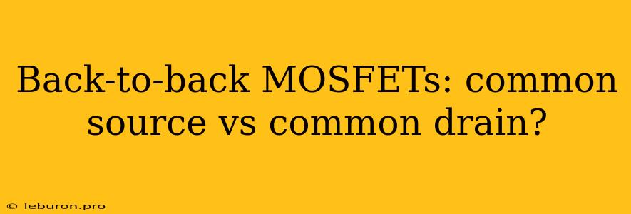 Back-to-back MOSFETs: Common Source Vs Common Drain?