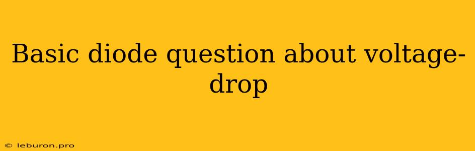 Basic Diode Question About Voltage-drop