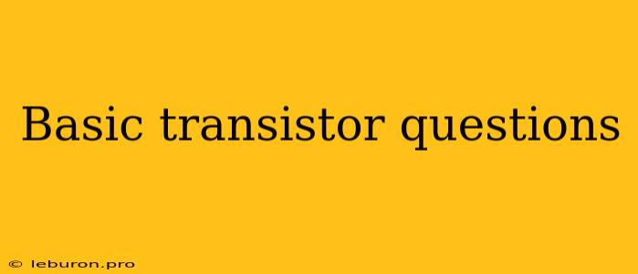 Basic Transistor Questions