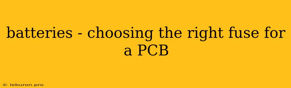 Batteries - Choosing The Right Fuse For A PCB