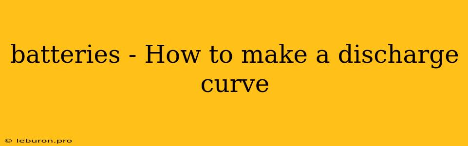 Batteries - How To Make A Discharge Curve