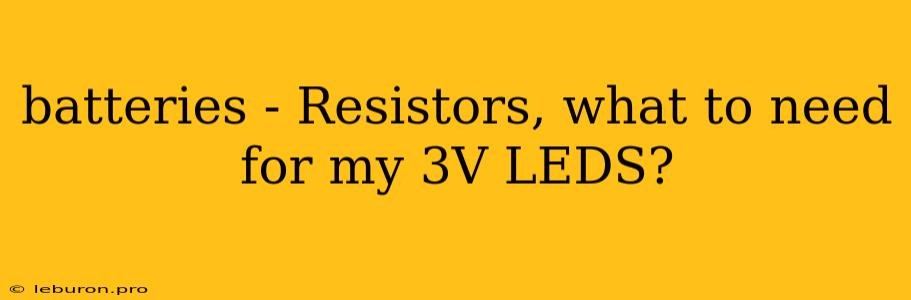 Batteries - Resistors, What To Need For My 3V LEDS?