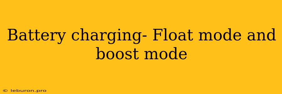 Battery Charging- Float Mode And Boost Mode