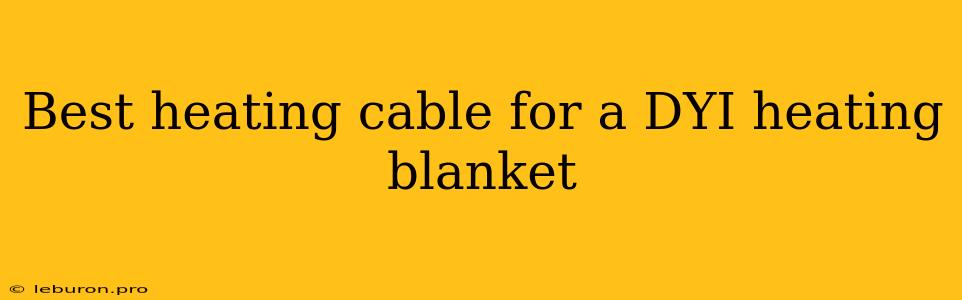 Best Heating Cable For A DYI Heating Blanket