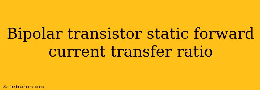 Bipolar Transistor Static Forward Current Transfer Ratio