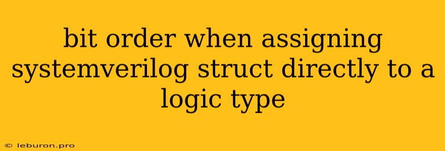 Bit Order When Assigning Systemverilog Struct Directly To A Logic Type