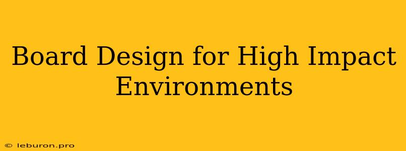 Board Design For High Impact Environments