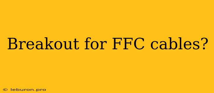 Breakout For FFC Cables?