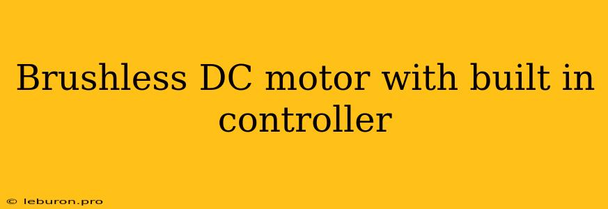 Brushless DC Motor With Built In Controller